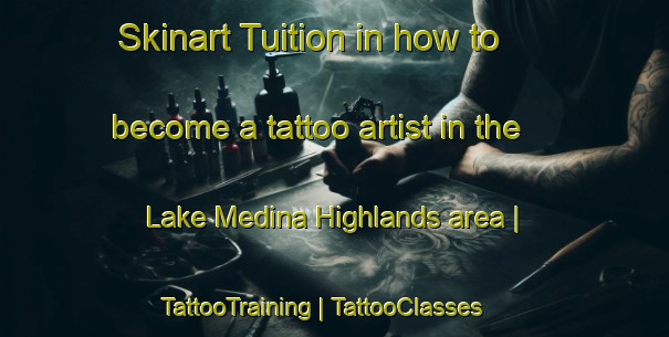 Skinart Tuition in how to become a tattoo artist in the Lake Medina Highlands area | TattooTraining | TattooClasses | SkinartTraining-United States